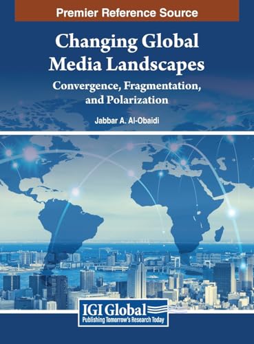 Changing Global Media Landscapes: Convergence, Fragmentation, and Polarization