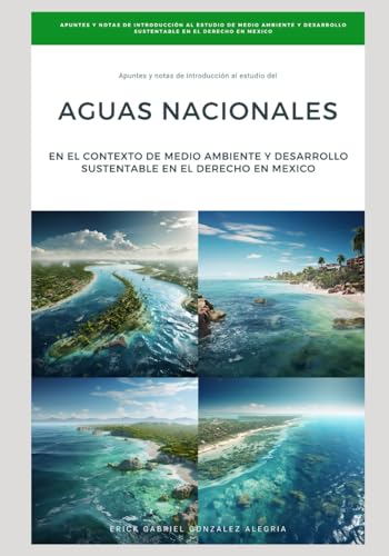 Apuntes y Notas de Introducción de las AGUAS NACIONALES en el contexto del MEDIO AMBIENTE Y DESARROLLO SUSTENTABLE EN EL DERECHO EN MEXICO (APUNTES Y ... SUSTENTABLE EN EL DERECHO EN MEXICO)