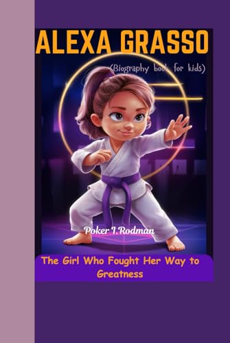 ALEXA GRASSO (Biography book for kids): The Girl Who Fought Her Way to Greatness